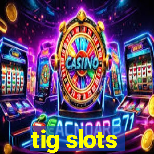 tig slots